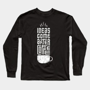 ideas come after coffee Long Sleeve T-Shirt